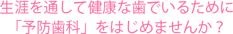 生涯を通して健康な歯でいるために「予防歯科」をはじめませんか?|神戸市東灘区住吉のヨネダ歯科